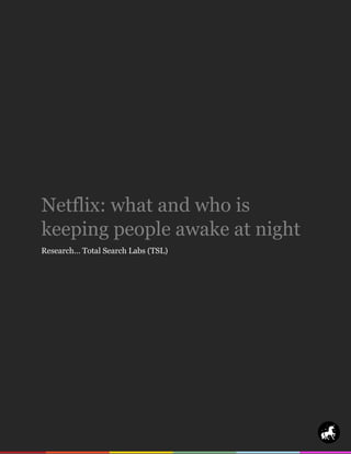 Netflix: what and who is
keeping people awake at night
Research… Total Search Labs (TSL)
 