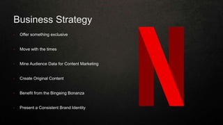 Business Strategy
• Offer something exclusive
• Move with the times
• Mine Audience Data for Content Marketing
• Create Original Content
• Benefit from the Bingeing Bonanza
• Present a Consistent Brand Identity
 