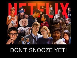 DON’T SNOOZE YET!
 
