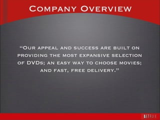 Company Overview “ Our appeal and success are built on providing the most expansive selection of DVDs; an easy way to choose movies; and fast, free delivery.” 