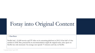 Foray into Original Content
Copyright Kalaari Capital 2020
💡 Fun Fact:
Netflix had ~11,000 movies and TV titles on its str...