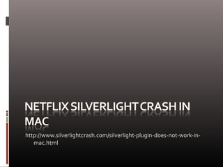 http://www.silverlightcrash.com/silverlight-plugin-does-not-work-in-
mac.html
 