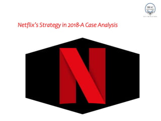 Netflix’s Strategy in 2018-A Case Analysis
 