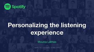 Personalizing the listening
experience
Mounia Lalmas
Netﬂix HQ, Los Gatos, 10 May 2019
 