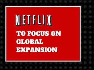 Netflix to focus on global expansion