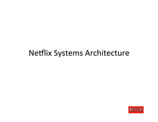 Ne#lix	
  Systems	
  Architecture	
  
 