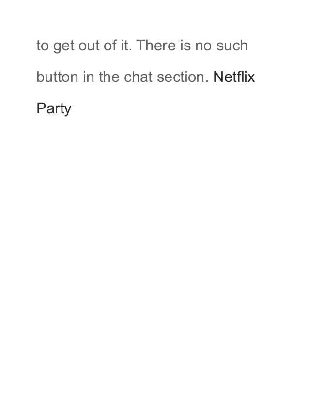 to get out of it. There is no such
button in the chat section. Netflix
Party
 