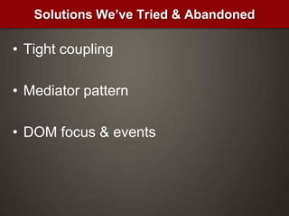 Tight couplingMediator patternDOM focus & eventsSolutions We’ve Tried & Abandoned