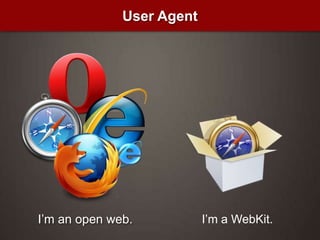 User AgentI’m an open web.I’m a WebKit.