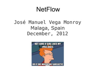 NetFlow
José Manuel Vega Monroy
      Malaga, Spain
     December, 2012
 