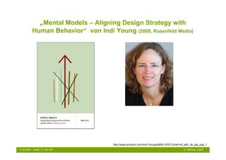 „Mental Models – Aligning Design Strategy with
            Human Behavior“ von Indi Young (2008, Rosenfeld Media)




                                                Innovation




                                       http://www.amazon.com/Indi-Young/e/B001JP01C2/ref=ntt_athr_dp_pel_pop_1
6.10.2009   Seite 12 von 48                                                                 © NetFlow, 2009
 