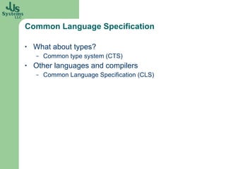 Common Language Specification What about types? Common type system (CTS) Other languages and compilers Common Language Specification (CLS) 