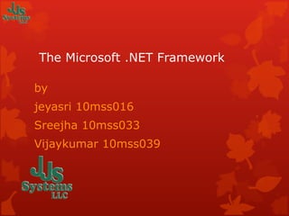 The Microsoft .NET Framework by jeyasri 10mss016 Sreejha 10mss033 Vijaykumar 10mss039 
