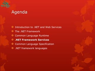 Agenda Introduction to .NET and Web Services The .NET Framework Common Language Runtime .NET Framework Services Common Language Specification .NET framework languages 