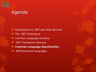 Agenda Introduction to .NET and Web Services The .NET Framework Common Language Runtime .NET Framework Services Common Language Specification .NETframework languages 