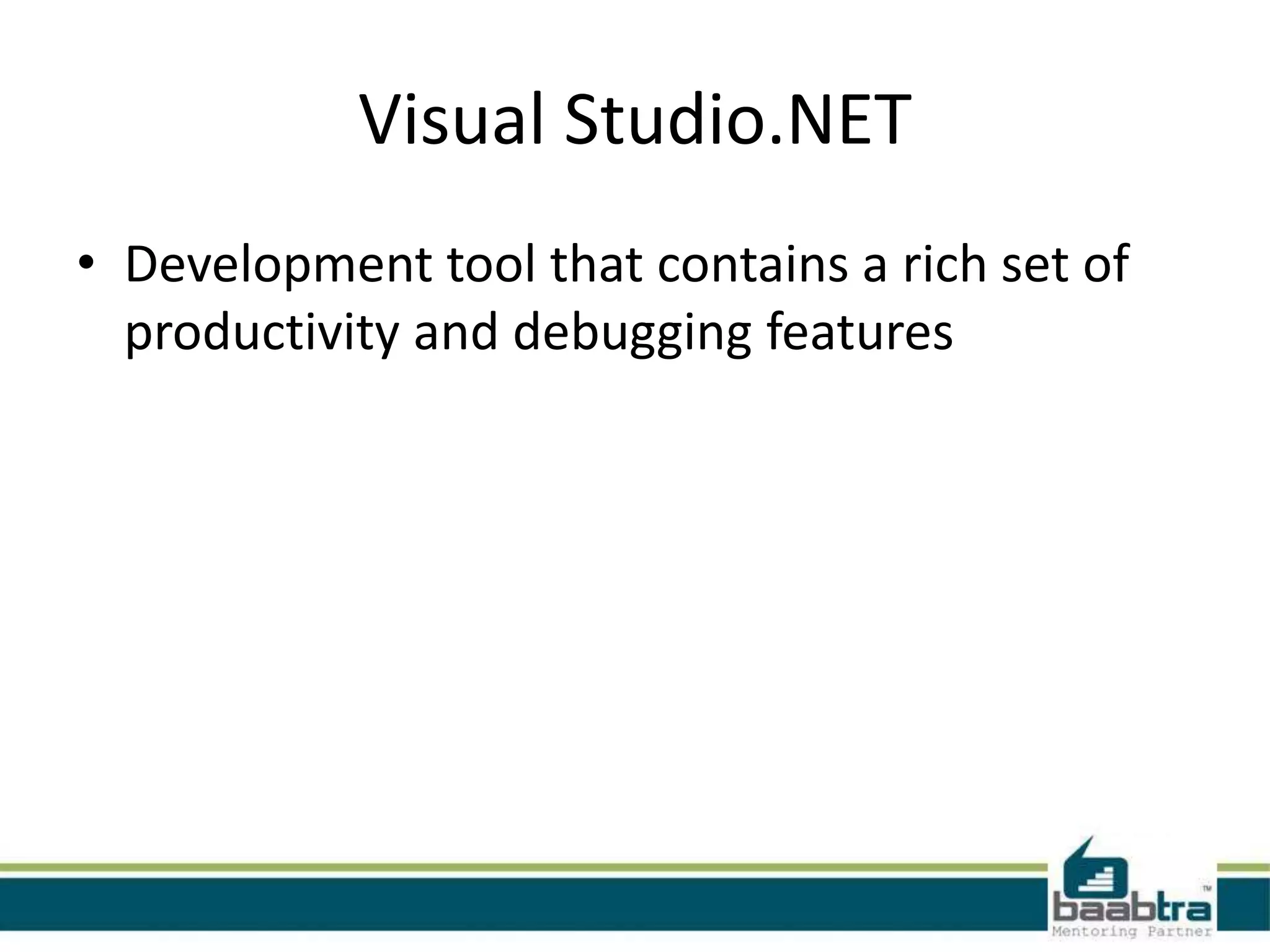 Visual Studio.NET
• Development tool that contains a rich set of
productivity and debugging features
 