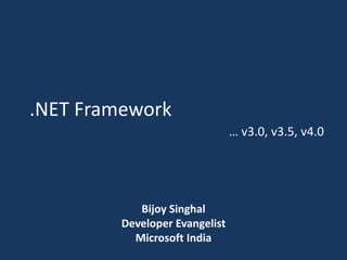 .NET Framework … v3.0, v3.5, v4.0 Bijoy Singhal Developer Evangelist Microsoft India 