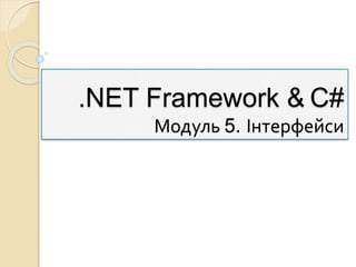 .NET Framework & C#
Модуль 5. Інтерфейси
 