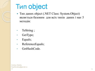 Тип object
 Тип даних object (.NET Class: System.Object)
являється базовим для всіх типів даних і має 5
методів:
• ToString ;
• GetType;
• Equals;
• ReferenceEquals;
• GetHashCode.
Andrey Gladky
KspDevelop@gmail.co
m 23
 