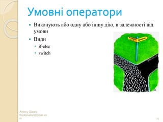 Умовні оператори
 Виконують або одну або іншу дію, в залежності від
умови
 Види
• if-else
• switch
Andrey Gladky
KspDevelop@gmail.co
m 35
 