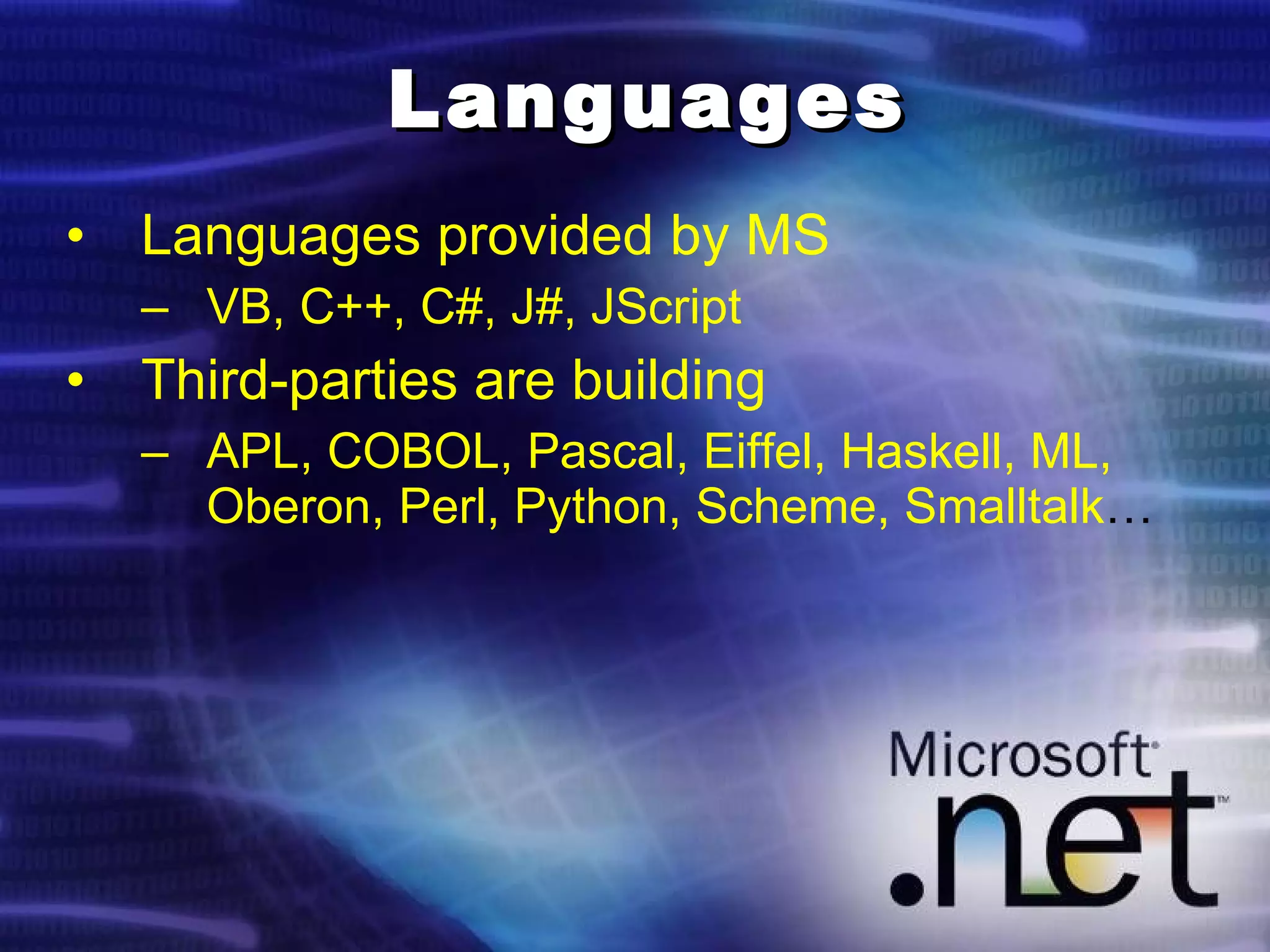 Languages Languages provided by MS VB, C++, C#, J#, JScript Third-parties are building APL, COBOL, Pascal, Eiffel, Haskell, ML, Oberon, Perl, Python, Scheme, Smalltalk … 