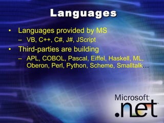Languages Languages provided by MS VB, C++, C#, J#, JScript Third-parties are building APL, COBOL, Pascal, Eiffel, Haskell, ML, Oberon, Perl, Python, Scheme, Smalltalk … 