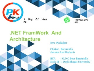 A Ray Of Hope
PK
Irru Pychukar
Chukar , Baramulla
Jammu And Kashmir
BCA | G.D.C Boys Baramulla
M.Sc IT | Desh Bhagat University
.NET FramWork And
Architecture
+91 9596 296
421
 