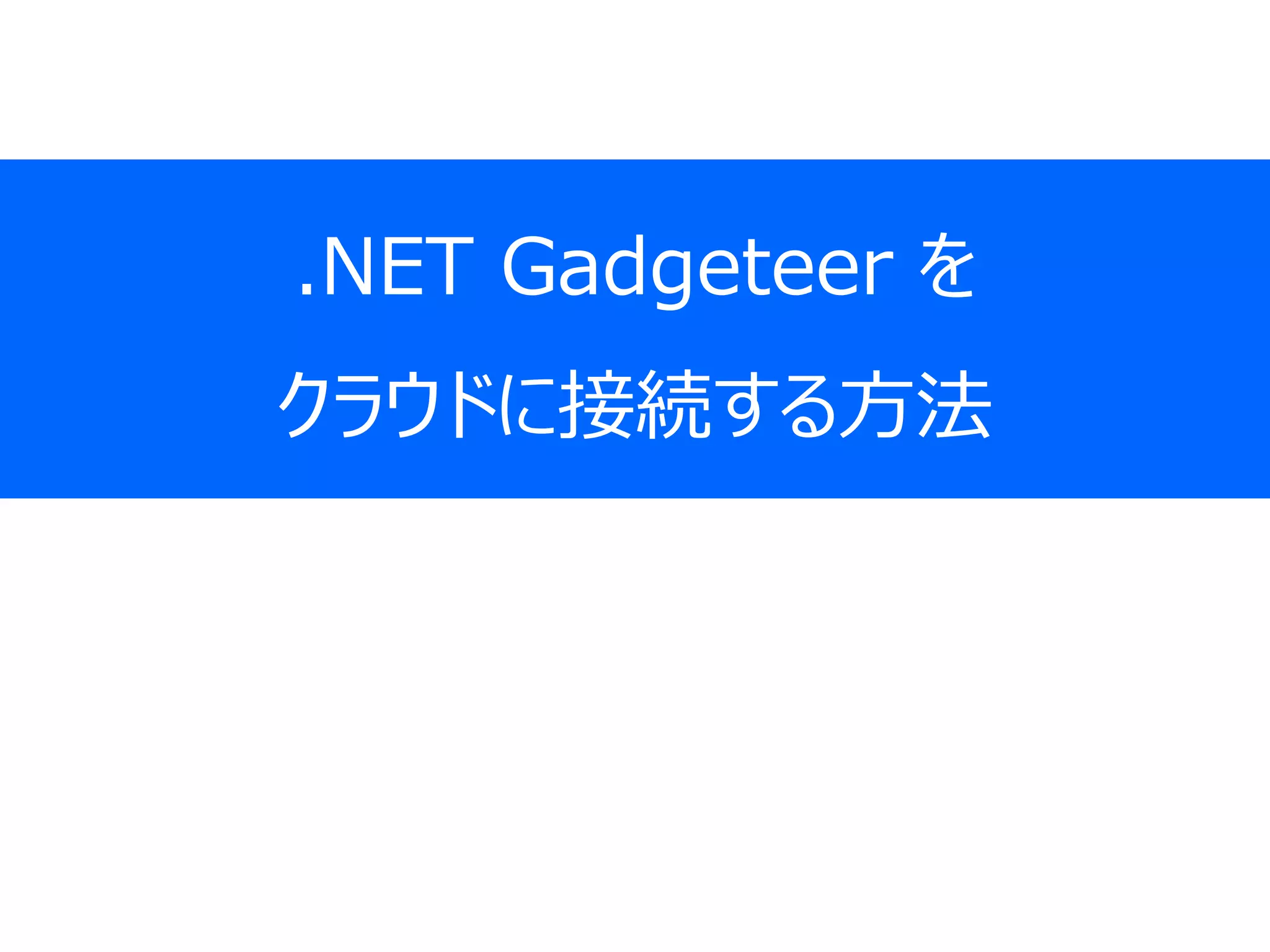 .NET Gadgeteer を
クラウドに接続する方法
 