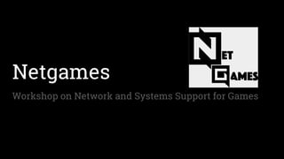 Netgames
Workshop on Network and Systems Support for Games
 