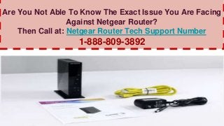 Are You Not Able To Know The Exact Issue You Are Facing
Against Netgear Router?
Then Call at: Netgear Router Tech Support Number
1-888-809-3892
 