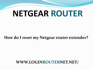 NETGEAR ROUTER
How do I reset my Netgear router extender?
WWW.LOGINROUTERNET.NET/
 