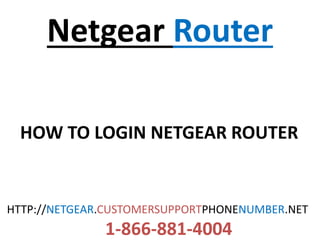 Netgear Router
HOW TO LOGIN NETGEAR ROUTER
HTTP://NETGEAR.CUSTOMERSUPPORTPHONENUMBER.NET
1-866-881-4004
 