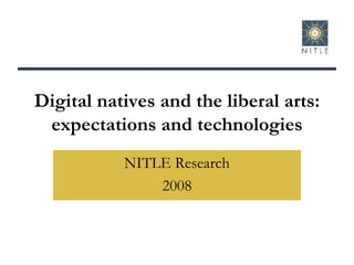 Digital natives and the liberal arts: expectations and technologies NITLE Research 2008 