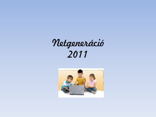 Netgeneráció
   2011
 