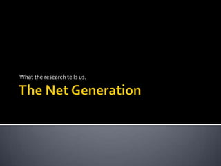 The Net Generation What the research tells us. 