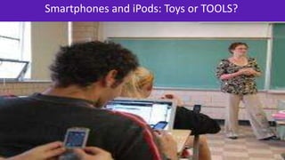 Smartphones and iPods: Toys or TOOLS?

 