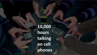 10,000
hours
talking
on cell
phones

 