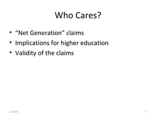 Who Cares? “ Net Generation” claims Implications for higher education Validity of the claims 2/25/09 