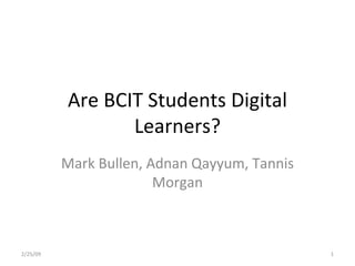 Are BCIT Students Digital Learners? Mark Bullen, Adnan Qayyum, Tannis Morgan 2/25/09 
