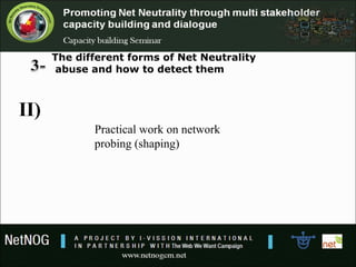 The different forms of Net Neutrality
abuse and how to detect them
II)
Practical work on network
probing (shaping)
 