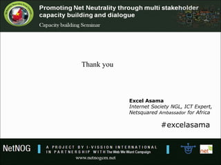 Thank you
Excel Asama
Internet Society NGL, ICT Expert,
Netsquared Ambassador for Africa
#excelasama
 