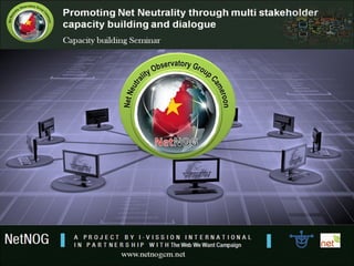 Promoting Net Neutrality through multi stakeholder
capacity building and dialogue
Capacity Building Seminar
 