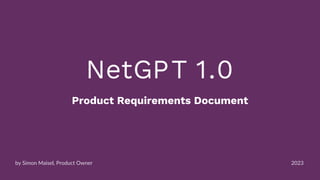 NetGPT 1.0
Product Requirements Document
by Simon Maisel, Product Owner 2023
 
