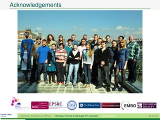 Acknowledgements




   Network Analysis on GPUs   Thomas Thorne & Michael P.H. Stumpf   Conclusions   22 of 22
 