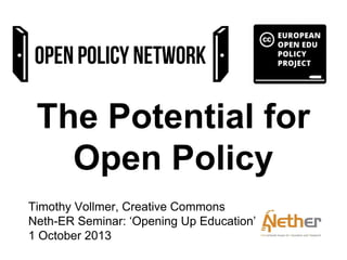 The Potential for
Open Policy
Timothy Vollmer, Creative Commons
Neth-ER Seminar: ‘Opening Up Education’
1 October 2013
 