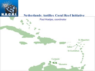 Netherlands Antilles Coral Reef Initiative Paul Hoetjes, coordinator 
