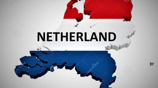 NETHERLAND
BY
 