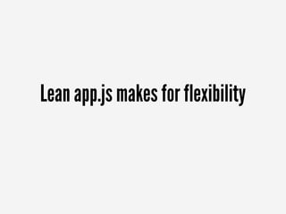 Lean app.js makes for flexibility
 