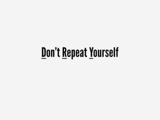Don't Repeat Yourself
 