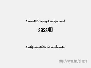 Save 40% and get early access!


           sass40

Sadly, sass100 is not a valid code.




                             http://wynn.fm/ti-sass
 